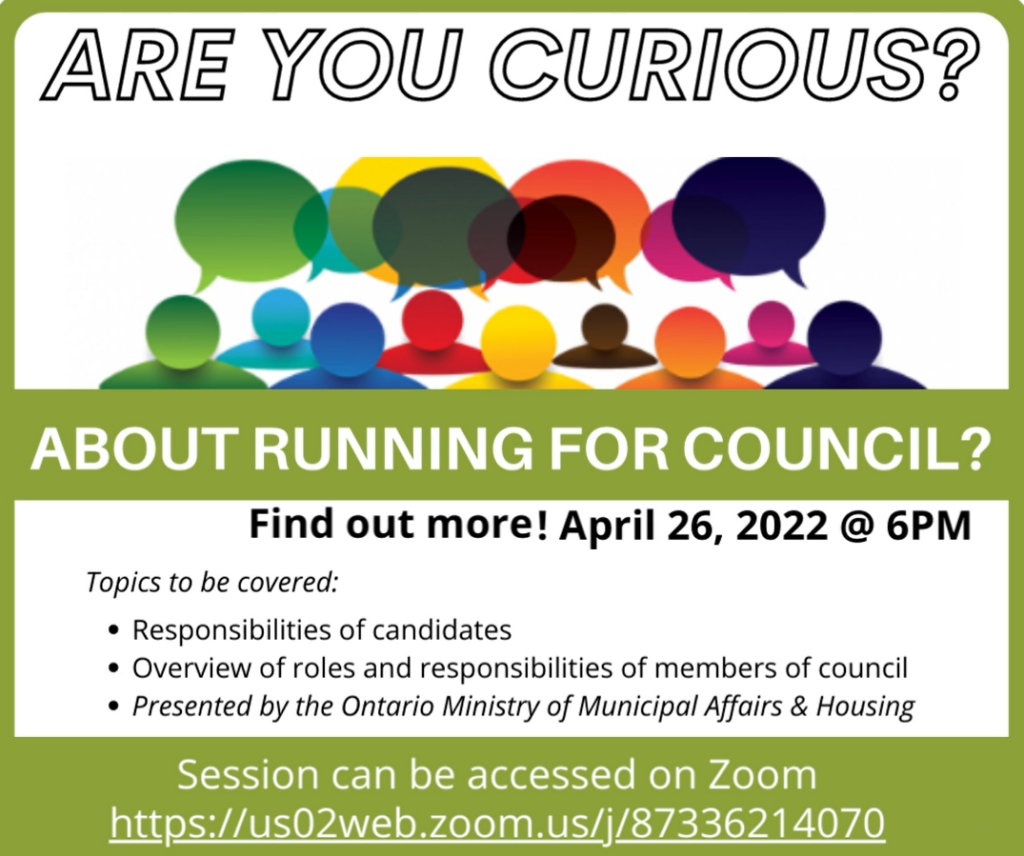 Candidate Training Session, April 26, 2022, at 6 p.m. Topic to be discussed are the roles and responsibilities of council, responsibility of candidates,. Presentation provided through the Ontario Ministry of Municipal Affairs and Housing. Session held via Zoom. 