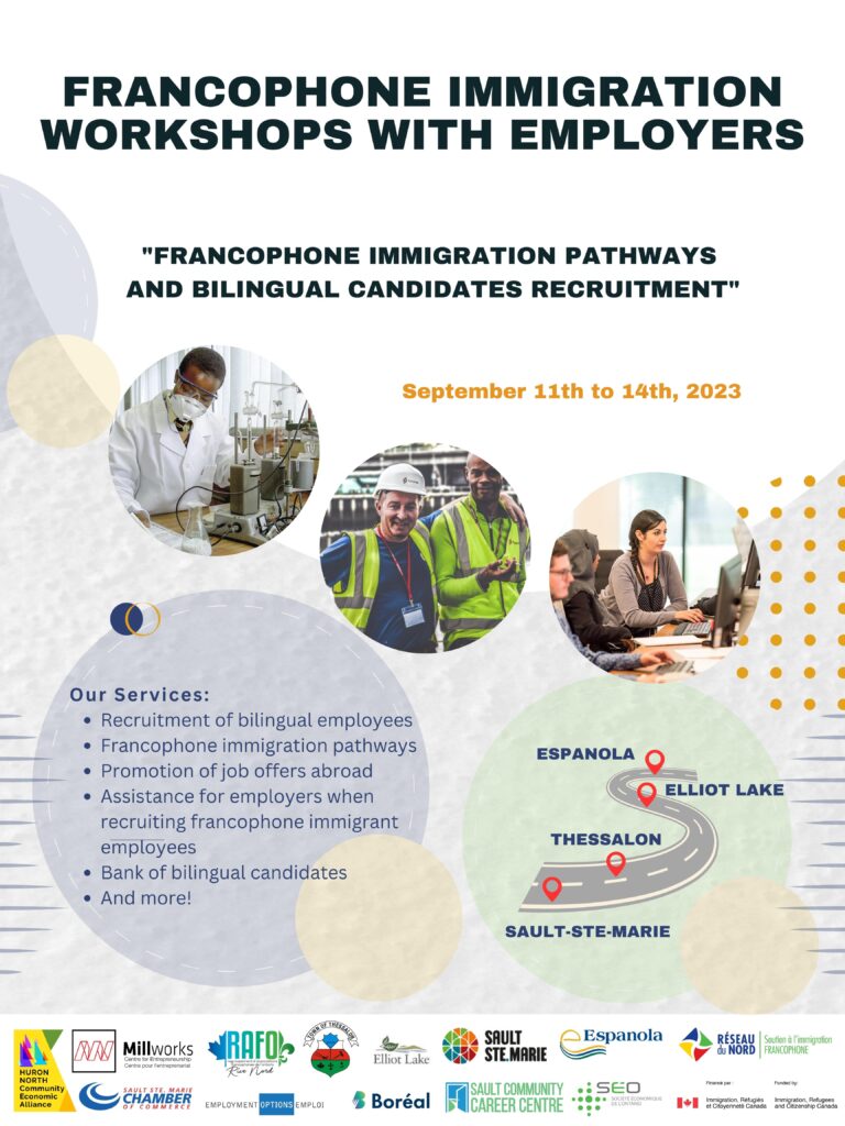 Francophone immigration pathways and bilingual candidates recruitment, September 11th to 14th, 2023. Services include: recruitment of bilingual employees, francophone immigration pathways, promotion of job offers abroad, assistance for employers when recruiting francophone immigrant employees, bank of bilingual candidates, and more! Offered in Espanola, Elliot Lake, Thessalon, and Sault Ste. Marie.   